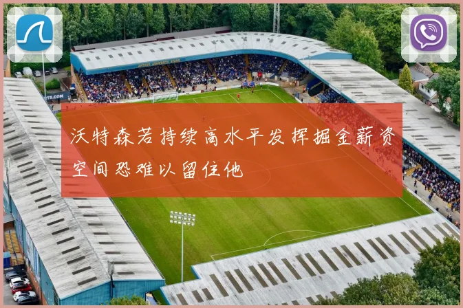 沃特森若持续高水平发挥掘金薪资空间恐难以留住他