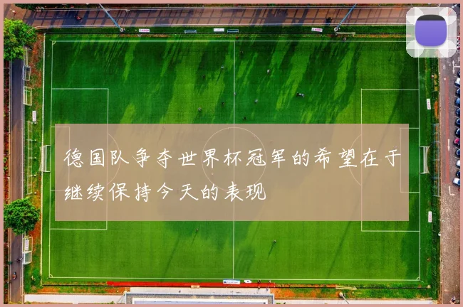 德国队争夺世界杯冠军的希望在于继续保持今天的表现