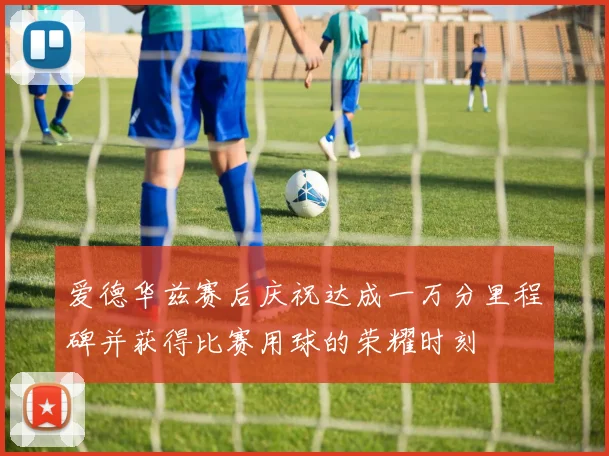 爱德华兹赛后庆祝达成一万分里程碑并获得比赛用球的荣耀时刻